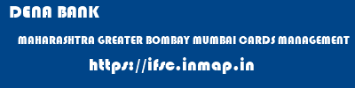 DENA BANK  MAHARASHTRA GREATER BOMBAY MUMBAI CARDS MANAGEMENT  ifsc code